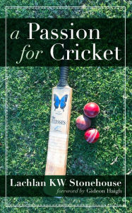 Title: A Passion for Cricket, Author: Lachlan Stonehouse