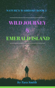 Title: Nature's Warriors Book #2: Wild Journey & Emerald Island, Author: Tara Smith