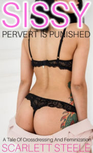Title: Sissy Pervert Is Punished: A Tale Of Crossdressing And Feminization, Author: Scarlett Steele