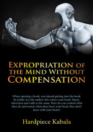 Title: Expropriation Of The Mind Without Compensation, Author: Hardpiece Kabala