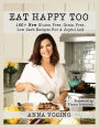 Eat Happy Too: 160+ New Gluten Free, Grain Free, Low Carb Recipes for a Joyful Life