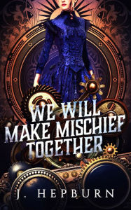 Title: We Will Make Mischief Together, Author: J. Hepburn