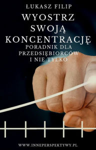 Title: Wyostrz Swoja Koncentracje, Author: Lukasz Filip