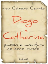 Title: Diogo e Catharina, Author: Ivan Câmara Corrêa