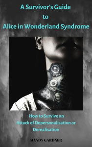 Title: A Survivor's Guide to Alice in Wonderland Syndrome, Author: Mandy Gardner
