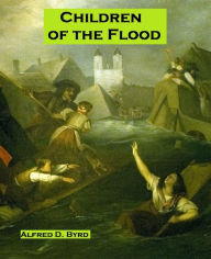 Title: Children of the Flood, Author: Alfred D. Byrd