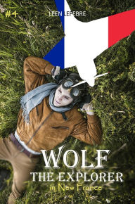 Title: Wolf, the Explorer #4 (Wolf in New France), Author: Leen Lefebre