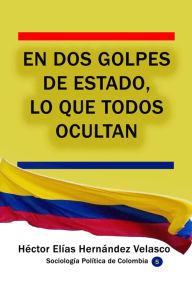 Title: En dos golpes de Estado, lo que todos ocultan, Author: Héctor Elías Hernández Velasco