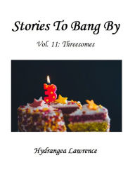 Title: Stories To Bang By, Vol. 11: Threesomes, Author: Hydrangea Lawrence