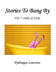 Title: Stories To Bang By, Vol. 7: Odds & Ends, Author: Hydrangea Lawrence