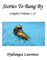 Title: Stories To Bang By: Complete Volumes 1 - 13, Author: Hydrangea Lawrence