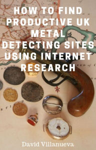 Title: How to Find Productive UK Metal Detecting Sites Using Internet Research, Author: David Villanueva