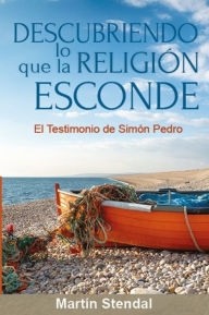 Title: Descubriendo Lo que la Religión Esconde, Author: Martin Stendal