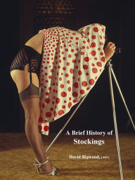 Title: A Brief History of Stockings, Author: David Bigwood
