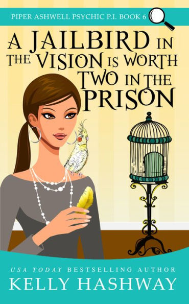 A Jailbird in the Vision Is Worth Two in the Prison (Piper Ashwell Psychic P.I. Series #6)