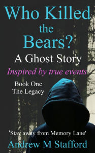 Title: Who Killed the Bears? Book one. The Legacy, Author: Andrew M Stafford