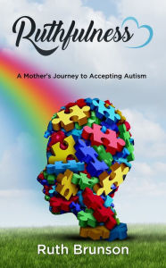 Title: Ruthfulness: A Mother's Journey to Accepting Autism, Author: Ruth Brunson