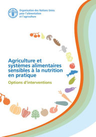 Title: Agriculture et systemes alimentaires sensibles a la nutrition en pratique: Options d'interventions, Author: Organisation des Nations Unies pour l'alimentation et l'agriculture