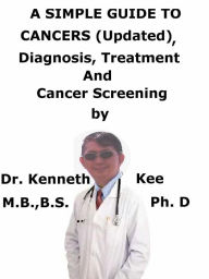 Title: A Simple Guide To Cancers (Updated), Diagnosis, Treatment And Cancer Screening, Author: Kenneth Kee