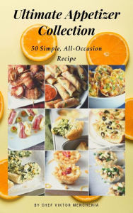 Title: Ultimate Appetizer Collection ( Part one):150 Simple, All-Occasion Recipes for the Whole Family, Author: Viktor Menchenia