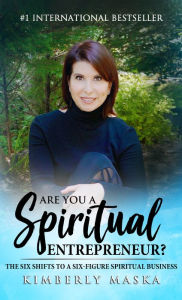 Title: Are You a Spiritual Entrepreneur?: The Six Shifts to a Six-Figure Spiritual Business, Author: Kimberly Maska