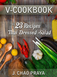 Title: V-Cookbook: 23 Recipes Thai Dressed Salad, Author: J Chao Praya
