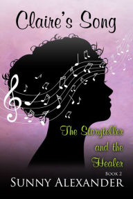 Title: Claire's Song: The Storyteller and the Healer Book 2, Author: Sunny Alexander