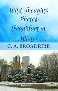 Title: Wild Thoughts Photos: Frankfurt in Winter, Author: C. A. Broadribb