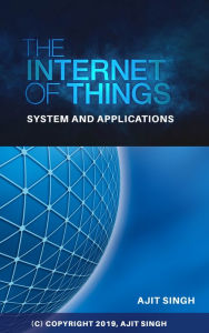 Title: The Internet of Things: System and Applications, Author: Ajit Singh