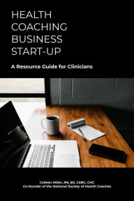 Title: Health Coaching Business Start-up: A Resource Guide for Clinicians, Author: Colleen Miller