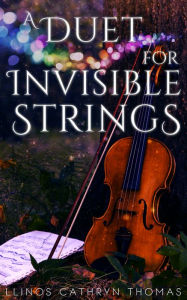 Title: A Duet for Invisible Strings, Author: Llinos Cathryn Thomas