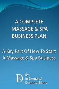 Title: A Complete Massage & Spa Business Plan: A Key Part Of How To Start A Massage & Spa Business, Author: In Demand Business Plans