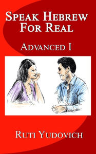 Title: Speak Hebrew For Real Advanced I, Author: Ruti Yudovich