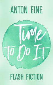 Title: Time to Do It, Author: Anton Eine
