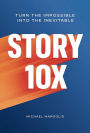 Story 10x: Turn the Impossible Into the Inevitable