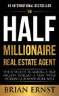The Half Millionaire Real Estate Agent: The 52 Secrets to Making a Half Million Dollars a Year While Working a 20-Hour Work Week