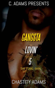 Title: Gangsta Lovin' 5: The Final Saga, Author: Chastity Adams