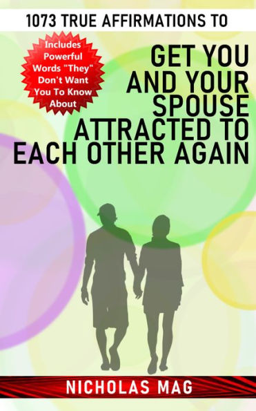 1073 True Affirmations to Get You and Your Spouse Attracted to Each Other Again