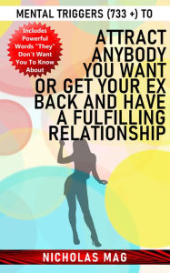 Title: Mental Triggers (733 +) to Attract Anybody You Want Or Get Your Ex Back And Have A Fulfilling Relationship, Author: Nicholas Mag