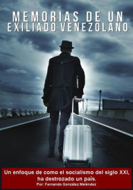 Title: Memorias de un exiliado venezolano, Author: Fernando González Meléndez