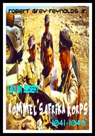 Title: Libyan Desert Rommel's Afrika Korps 1941-1943, Author: Robert Grey Reynolds Jr