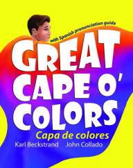 Title: Great Cape o' Colors - Capa de colores (English-Spanish with pronunciation guide), Author: Karl Beckstrand