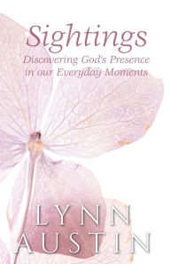 Title: Sightings, Discovering God's Presence in our Everyday Moments, Author: Lynn Austin