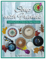 Title: Soup With Friends / Comforting Bowls Of Gluten-Free Vegan Goodness, Author: Ruth Cornish