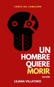 Title: Un hombre quiere morir, Author: Liliana Villatoro