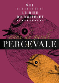Title: Percevale: VIII. Le Rire du roitelet, Author: Anne de Gandt