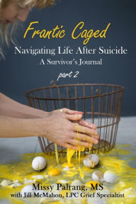 Title: Frantic Caged: Navigating Life After Suicide A Survivor's Journal part 2, Author: Missy Palrang