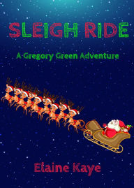 Title: Sleigh Ride (A Gregory Green Adventure), Author: Elaine Kaye