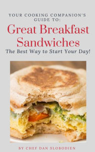 Title: Your Cooking Companion's Guide to Great Breakfast Sandwiches, Author: Daniel Slobodien