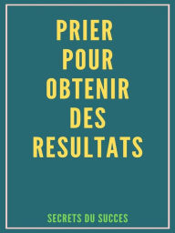 Title: Prier pour Obtenir des Résultats, Author: Secrets du Succes